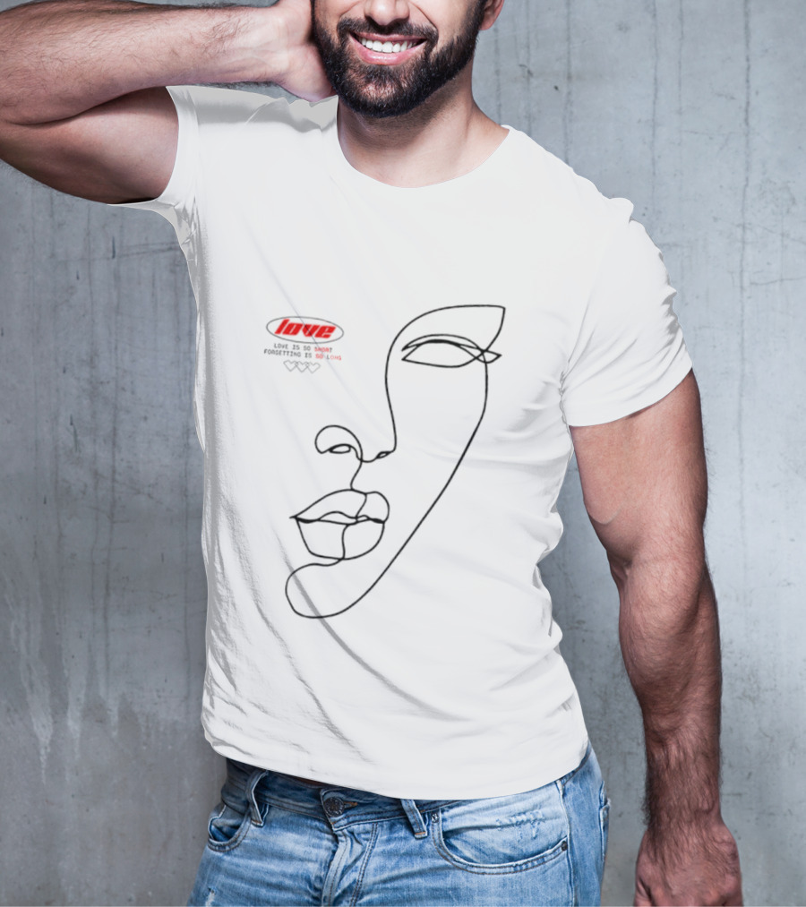 Love Is So Short Forgetting Is So Long One-Line Face T-Shirt