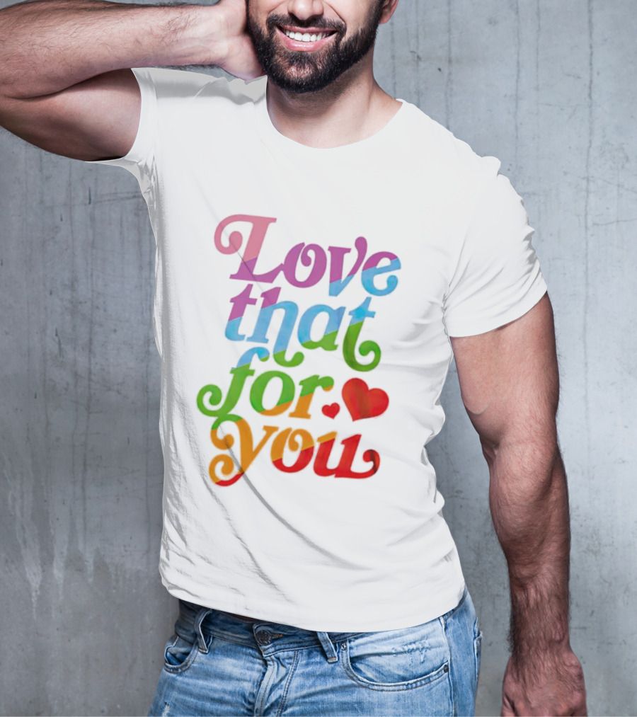 Love That For You Rainbow Heart T-Shirt