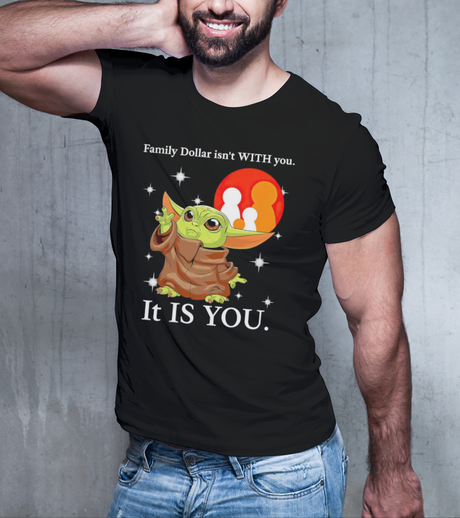 Family Dollar Isn't With You Baby Yoda It Is You T-Shirt