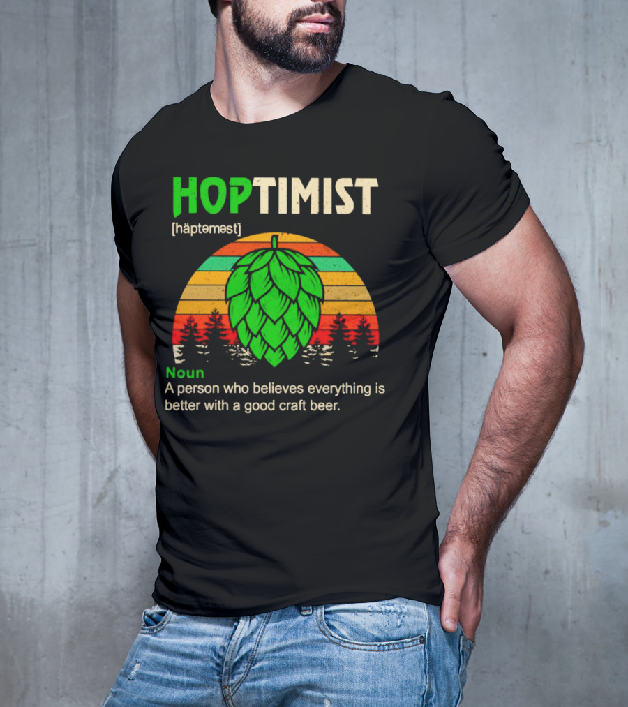 Hoptimist Noun Definition A Person Who Believes Everything Is Better With A Good Craft Beer T-Shirt