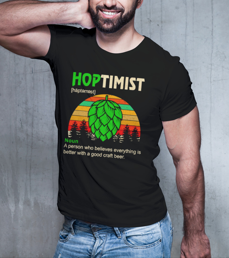 Hoptimist Noun Definition A Person Who Believes Everything Is Better With A Good Craft Beer T-Shirt