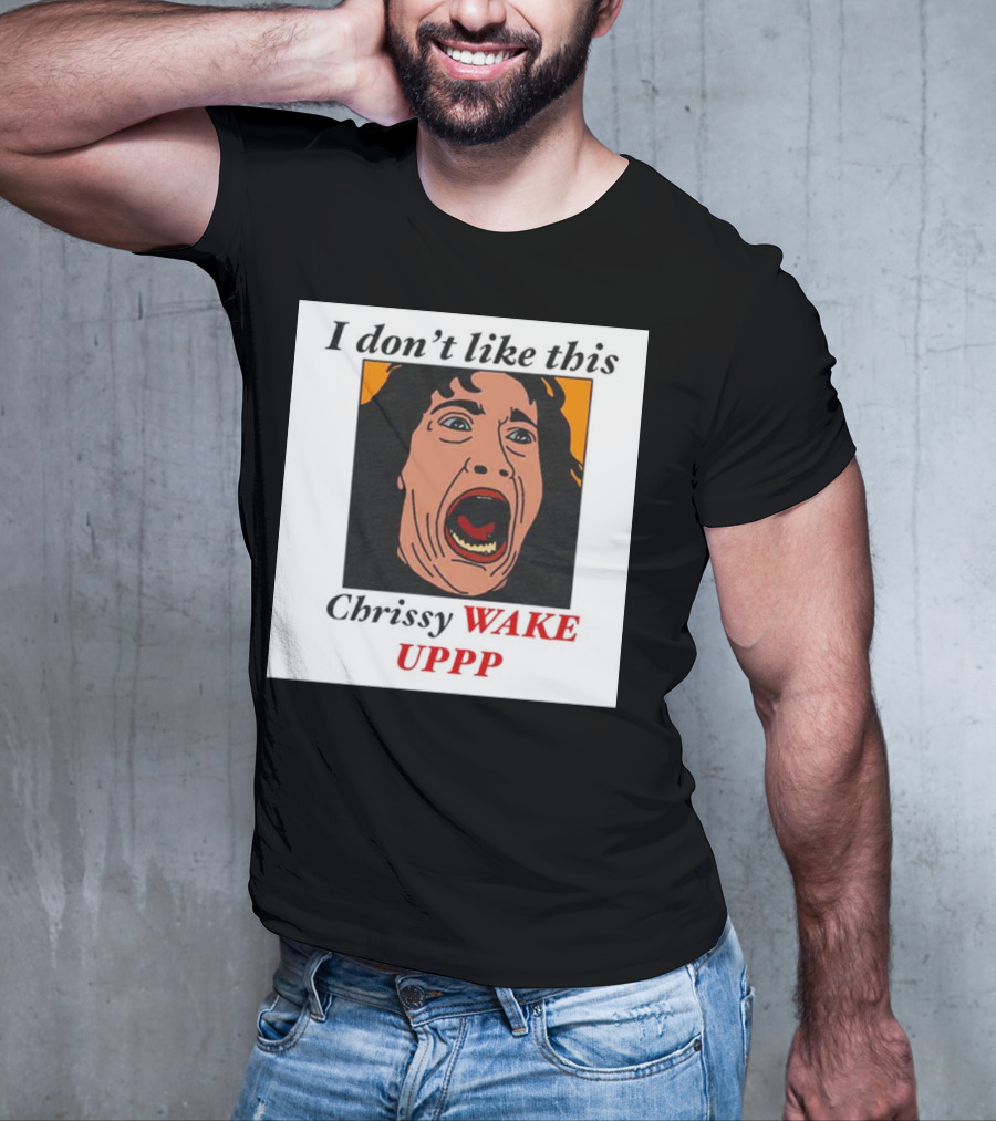 Stranger Things Eddie I Don't Like This Chrissy Wake Up Scream Image T-Shirt