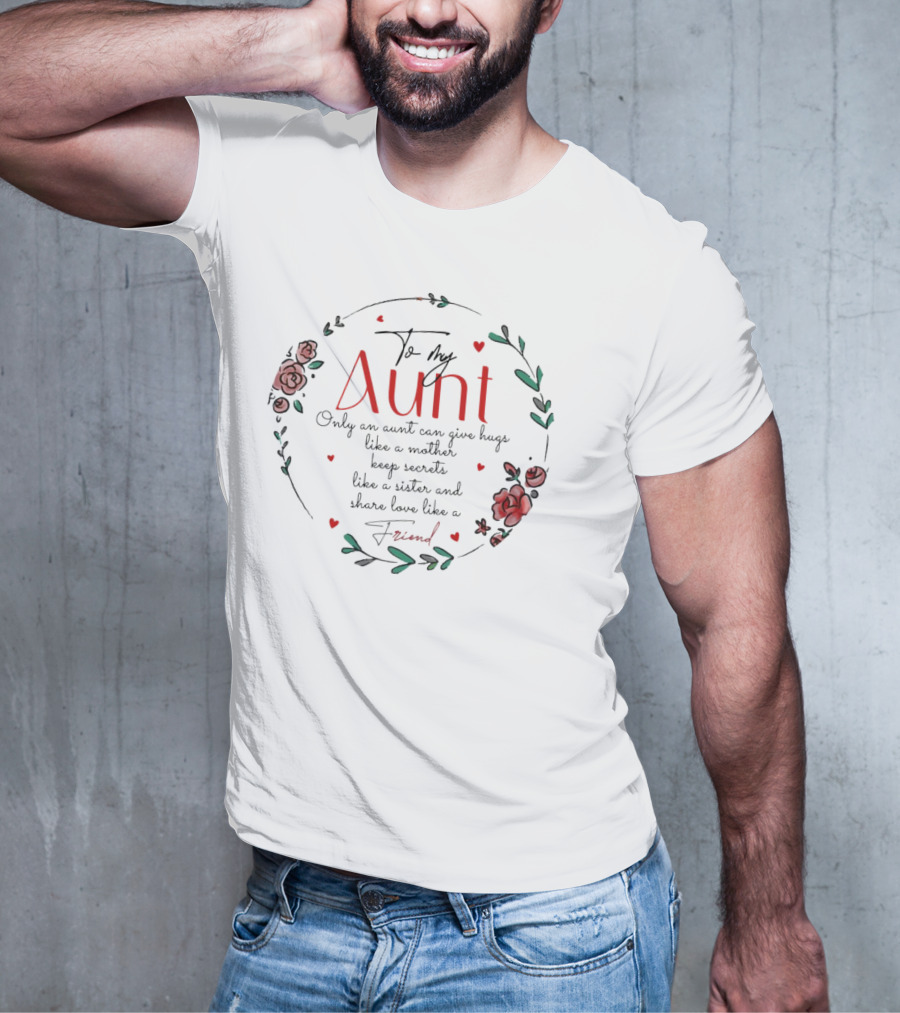 To My Aunt Only An Aunt Can Give Hugs Like A Mother Keep Secrets Like A Sister And Share Love Like A Friend Christmas T-Shirt