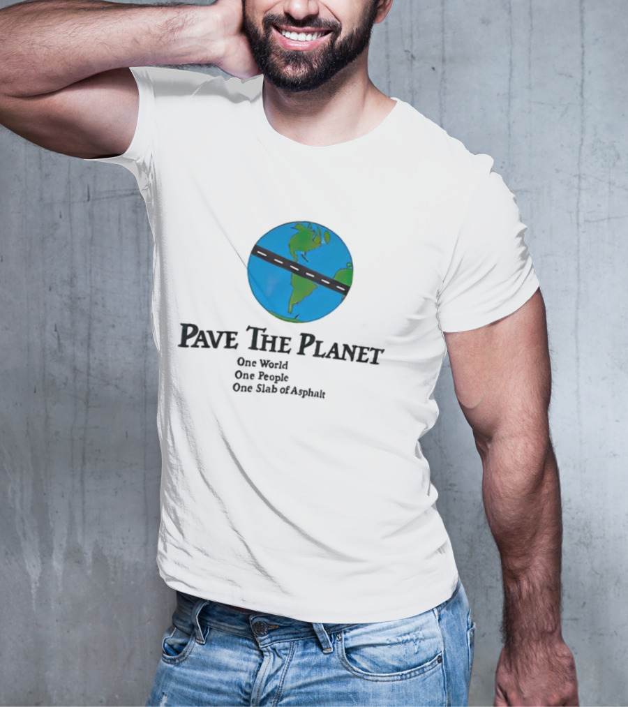 Pave The Planet One World One People One Slab Of Asphalt T-Shirt