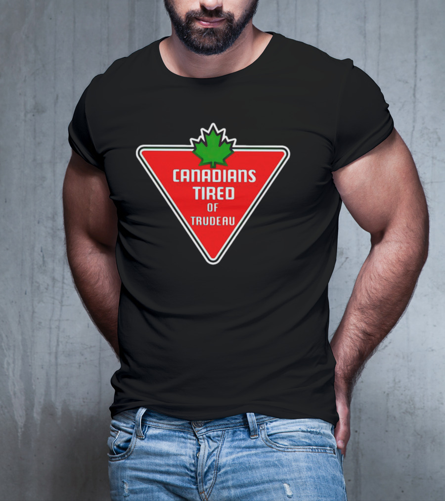 Canadians Tired Of Trudeau Canadian Tire T-Shirt
