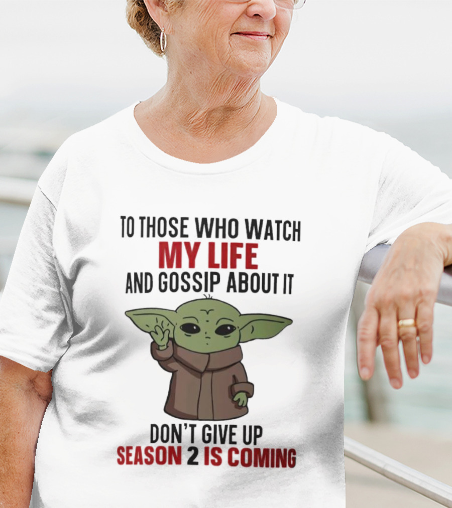 To Those Who Watch My Life And Gossip About It Don't Give Up Season 2 Is Coming Baby Yoda T-Shirt