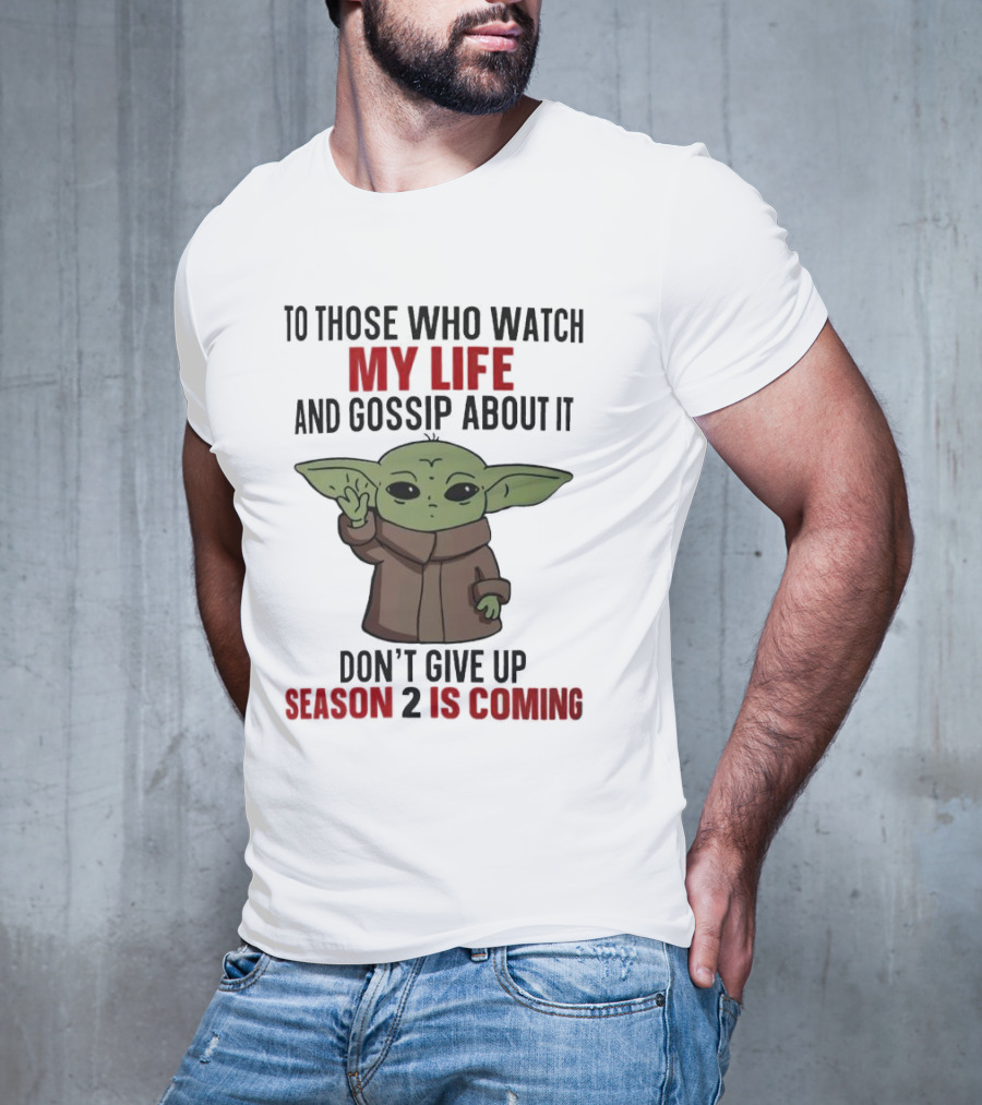 To Those Who Watch My Life And Gossip About It Don't Give Up Season 2 Is Coming Baby Yoda T-Shirt