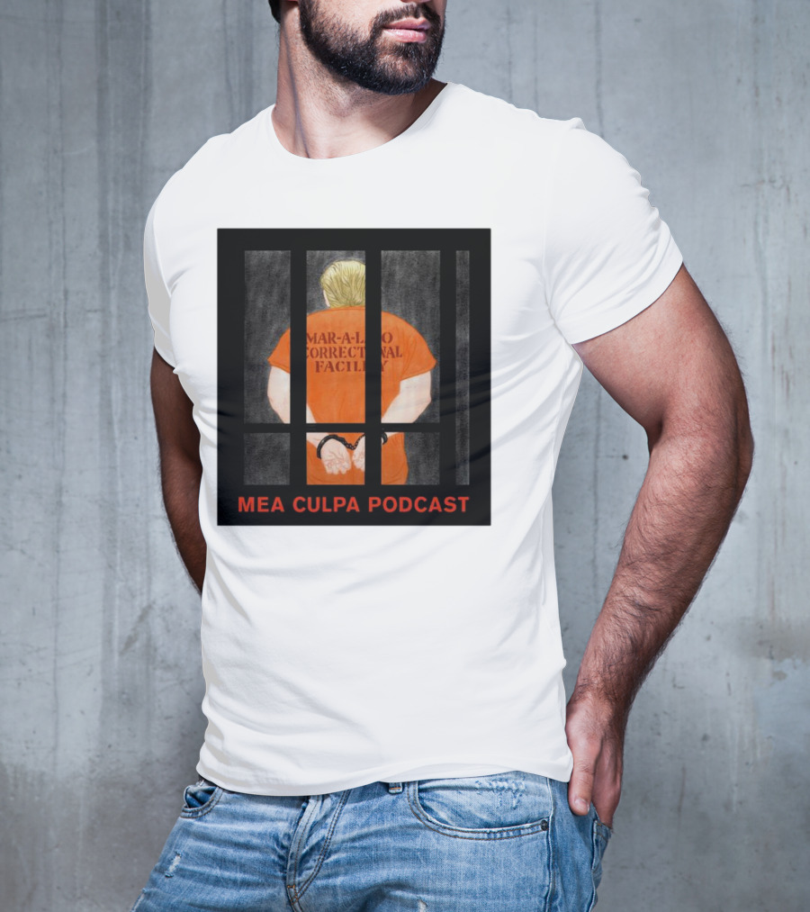 Mango Mussolini Mar-a-Lago Correctional Facility Mea Culpa Podcast T-Shirt