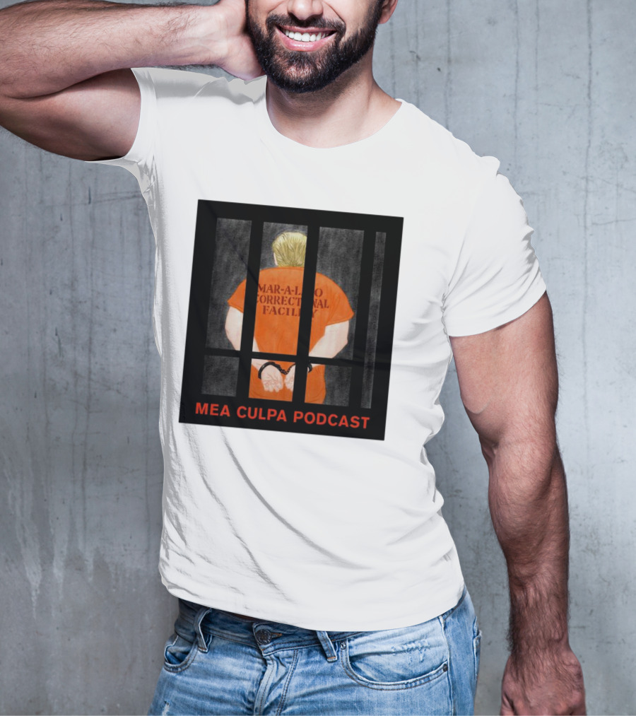 Mango Mussolini Mar-a-Lago Correctional Facility Mea Culpa Podcast T-Shirt