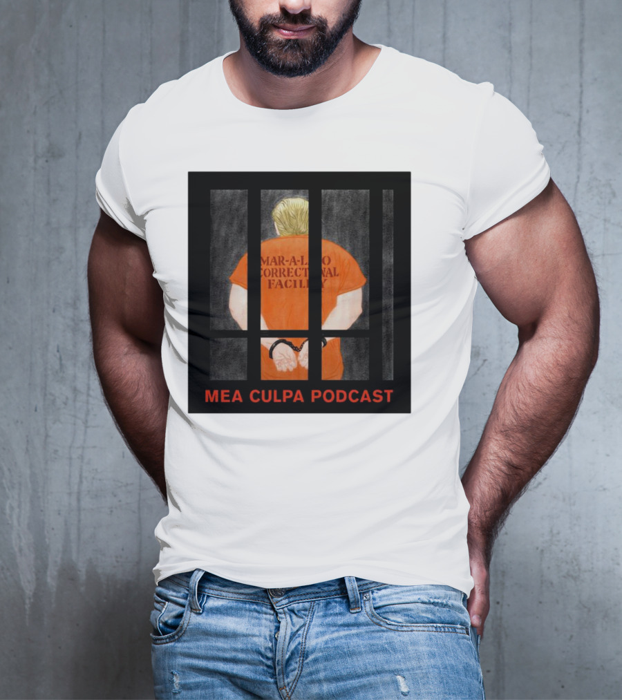Mango Mussolini Mar-a-Lago Correctional Facility Mea Culpa Podcast T-Shirt