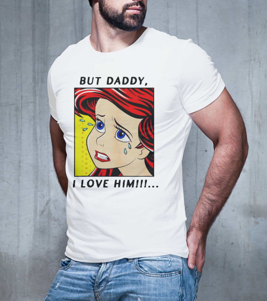 But Daddy I Love Him The Little Mermaid Ariel Comic T-Shirt