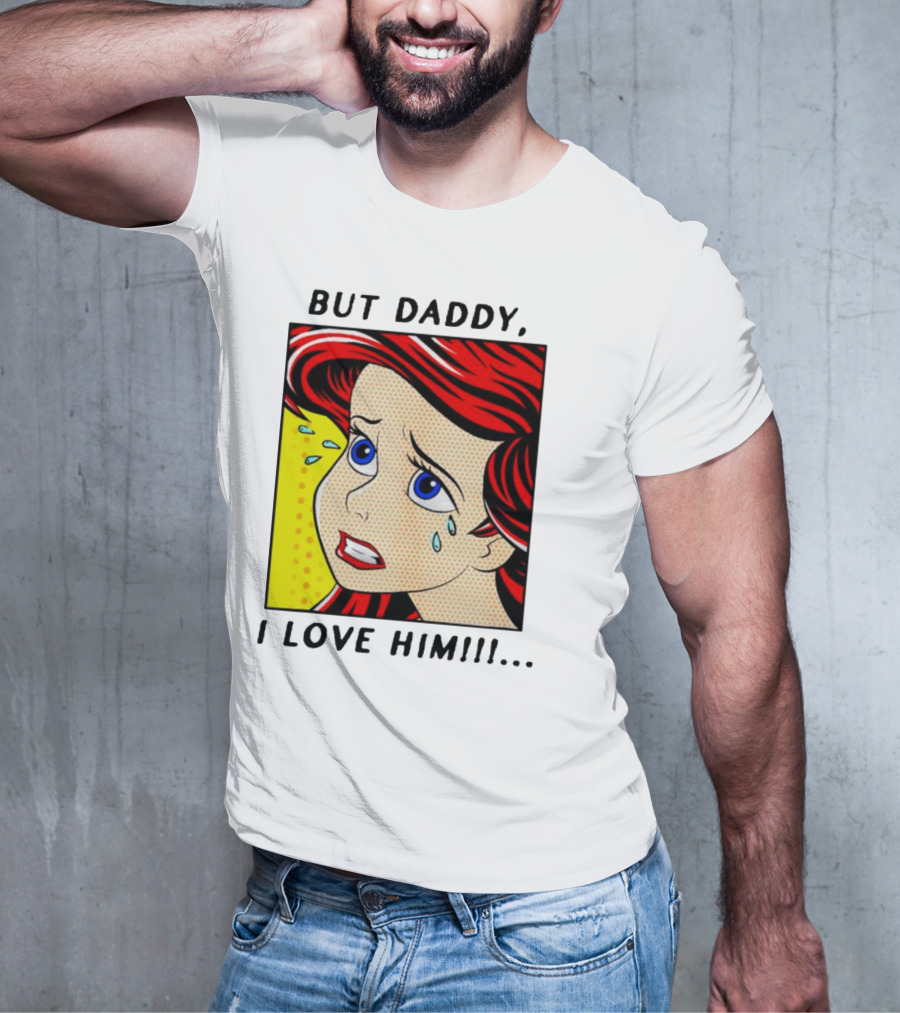But Daddy I Love Him The Little Mermaid Ariel Comic T-Shirt