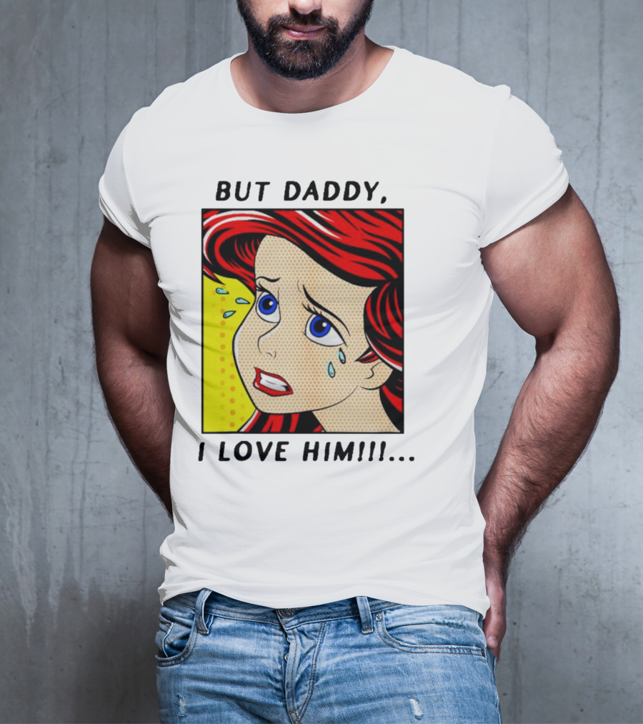 But Daddy I Love Him The Little Mermaid Ariel Comic T-Shirt