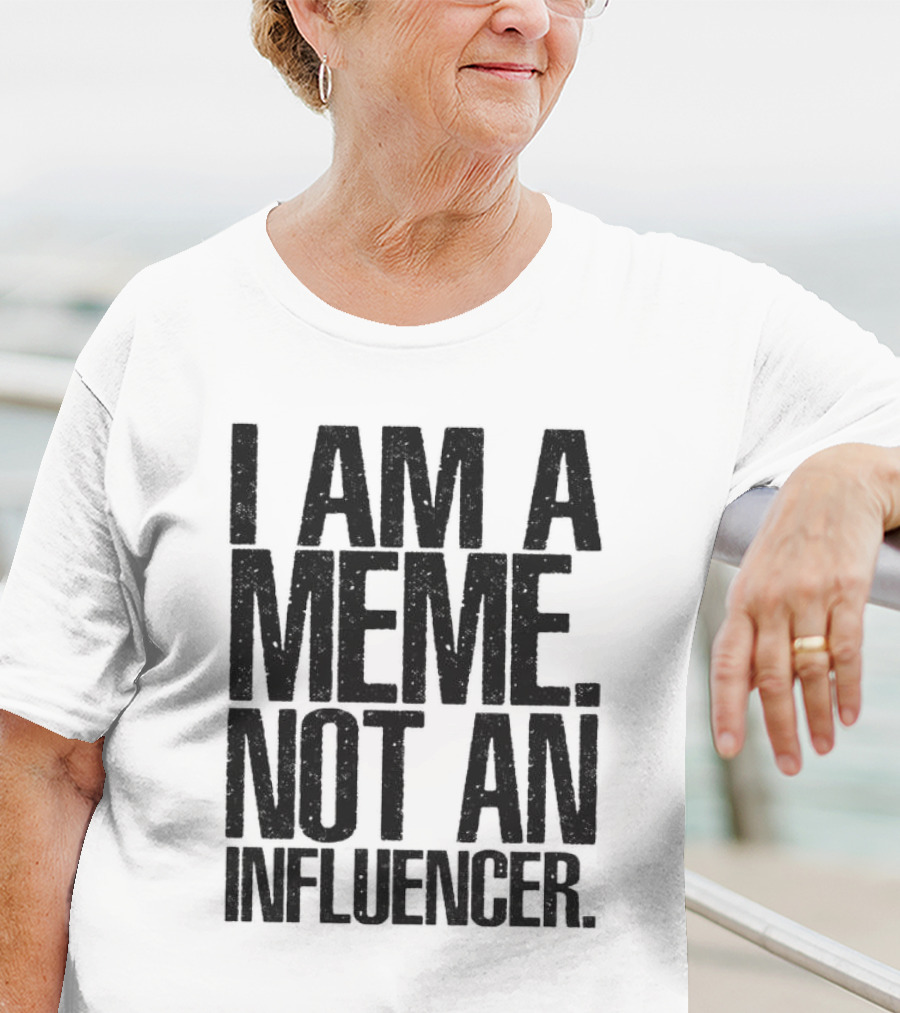 I Am A Meme Not An Influencer T-Shirt
