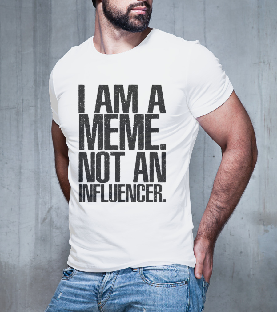 I Am A Meme Not An Influencer T-Shirt
