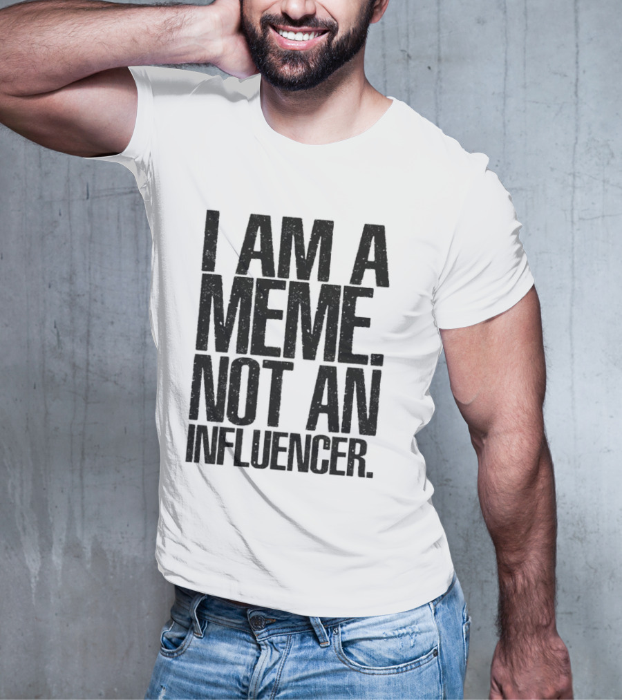 I Am A Meme Not An Influencer T-Shirt
