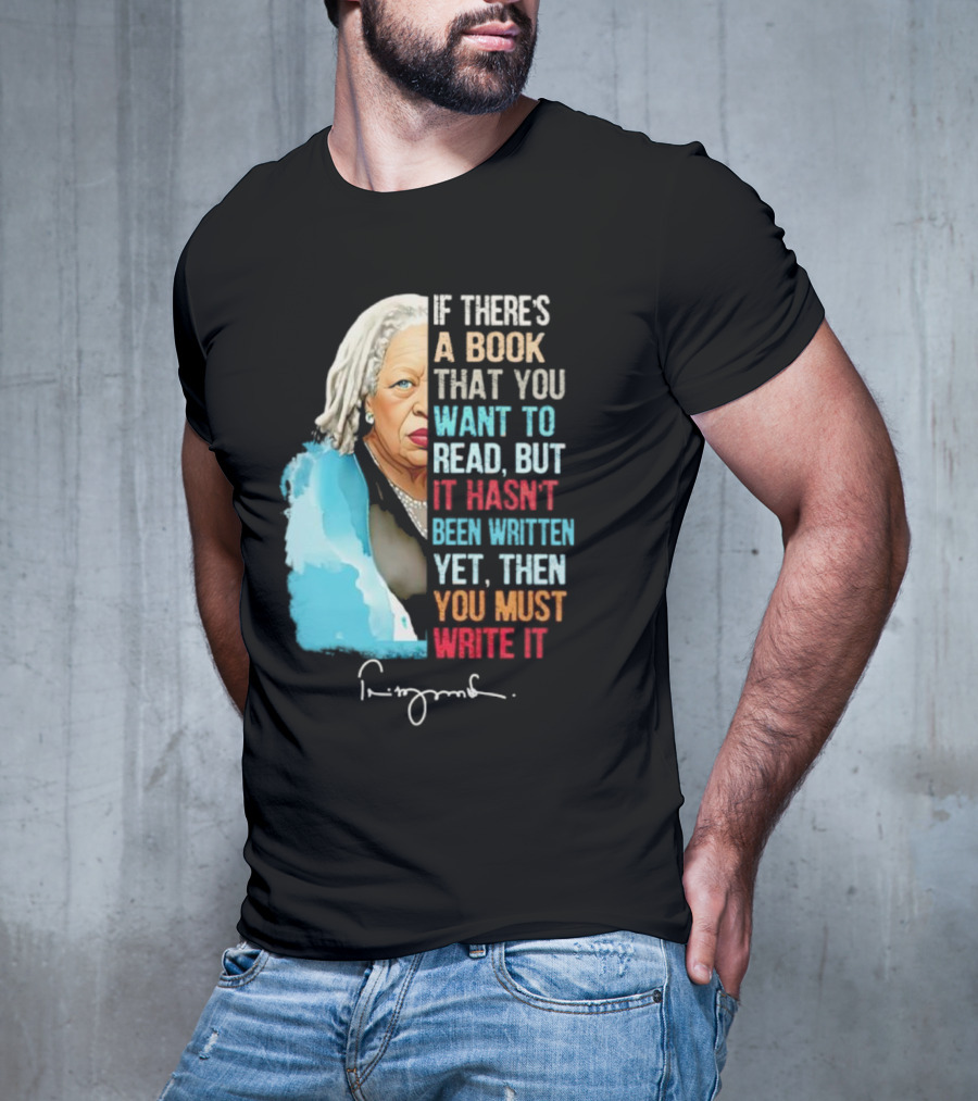 If There's A Book That You Want To Read But It Hasn't Been Written Yet Then You Must Write It Toni Morrison T-Shirt