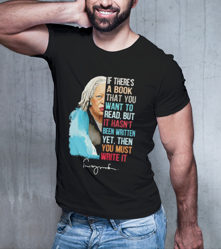 If There's A Book That You Want To Read But It Hasn't Been Written Yet Then You Must Write It Toni Morrison T-Shirt