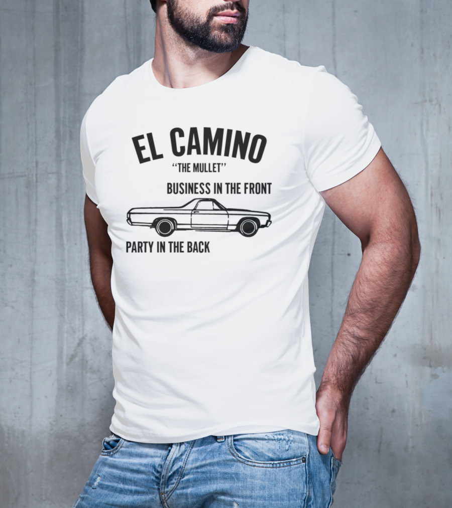 El Camino The Mullet Business In The Front Party In The Back Car T-Shirt