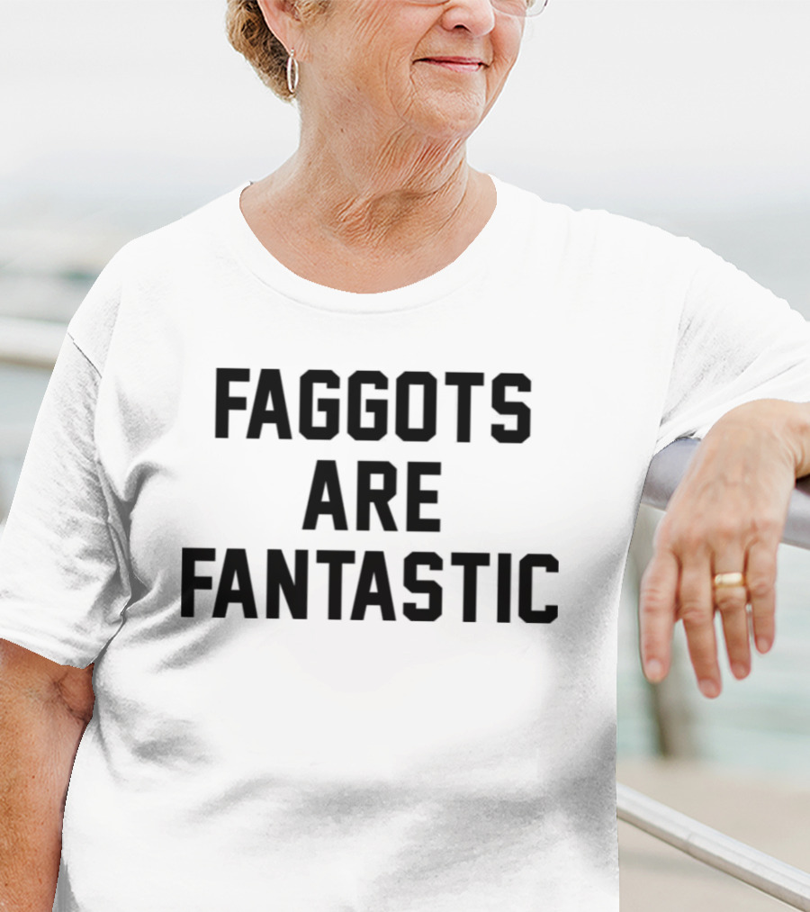 Faggots Are Fantastic T-Shirt