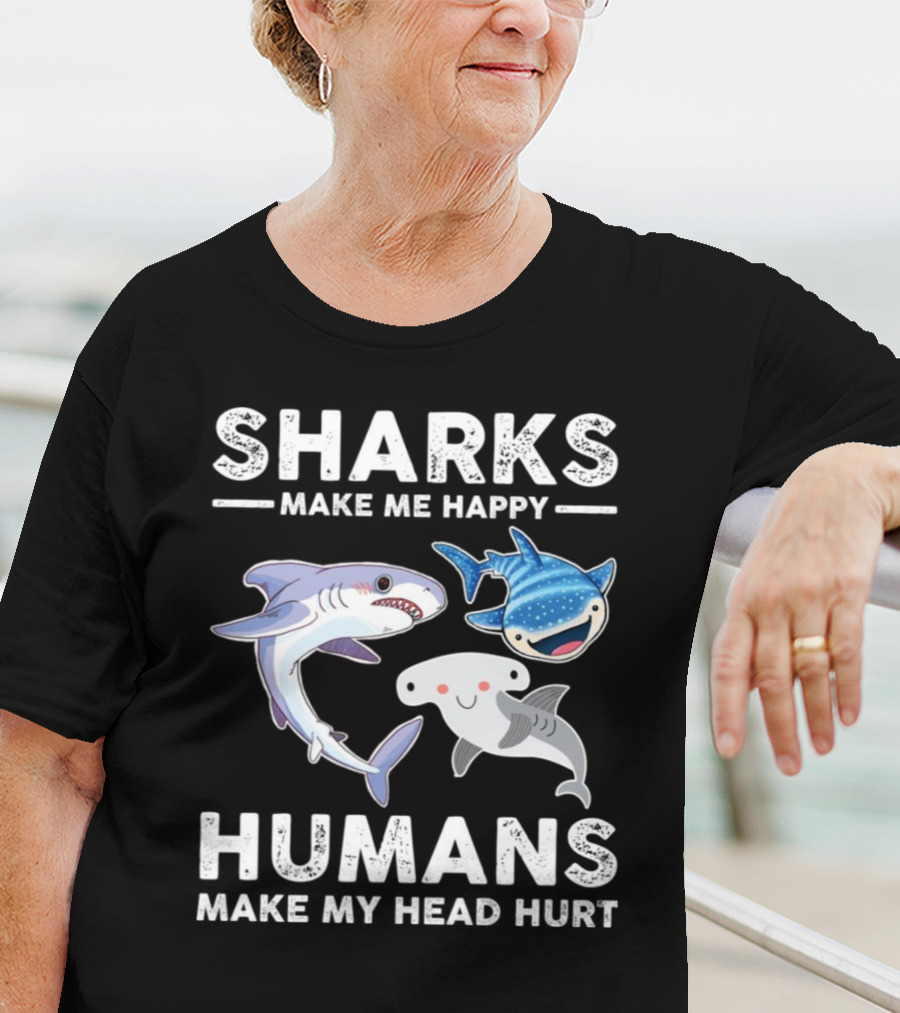 SHARKS MAKE ME HAPPY HUMANS MAKE MY HEAD HURT WHIMSICAL SHARK CHARACTERS T-Shirt