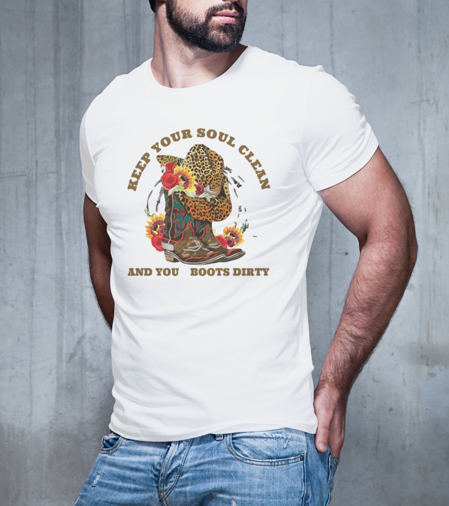 Keep Your Soul Clean And Your Boots Dirty Cowboy Hat Flowers T-Shirt