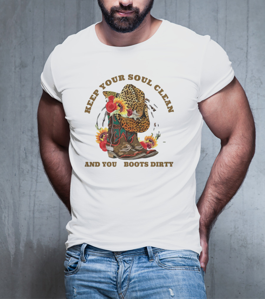 Keep Your Soul Clean And Your Boots Dirty Cowboy Hat Flowers T-Shirt
