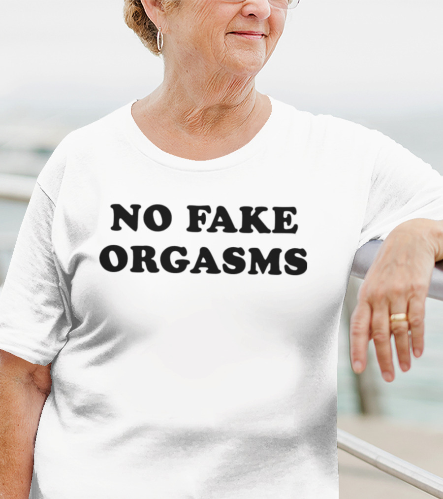 NO FAKE ORGASMS T-Shirt