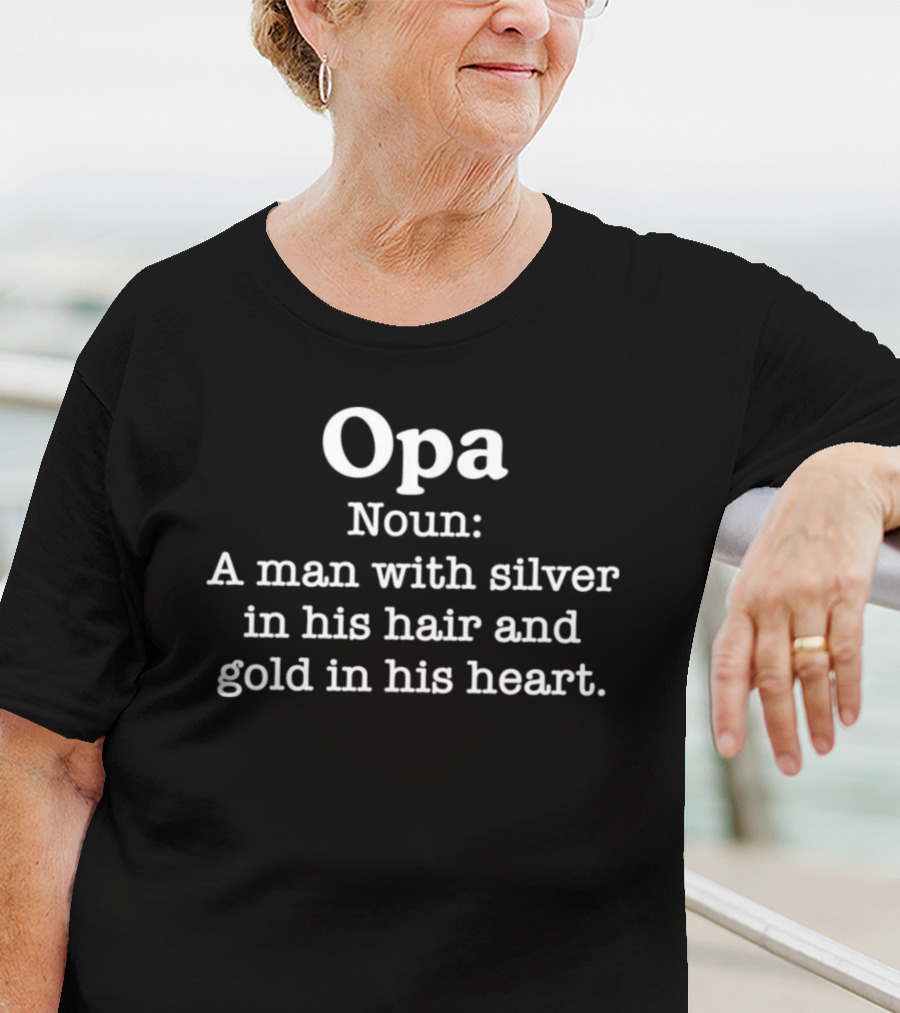 Opa Noun A Man With Silver In His Hair And Gold In His Heart T-Shirt