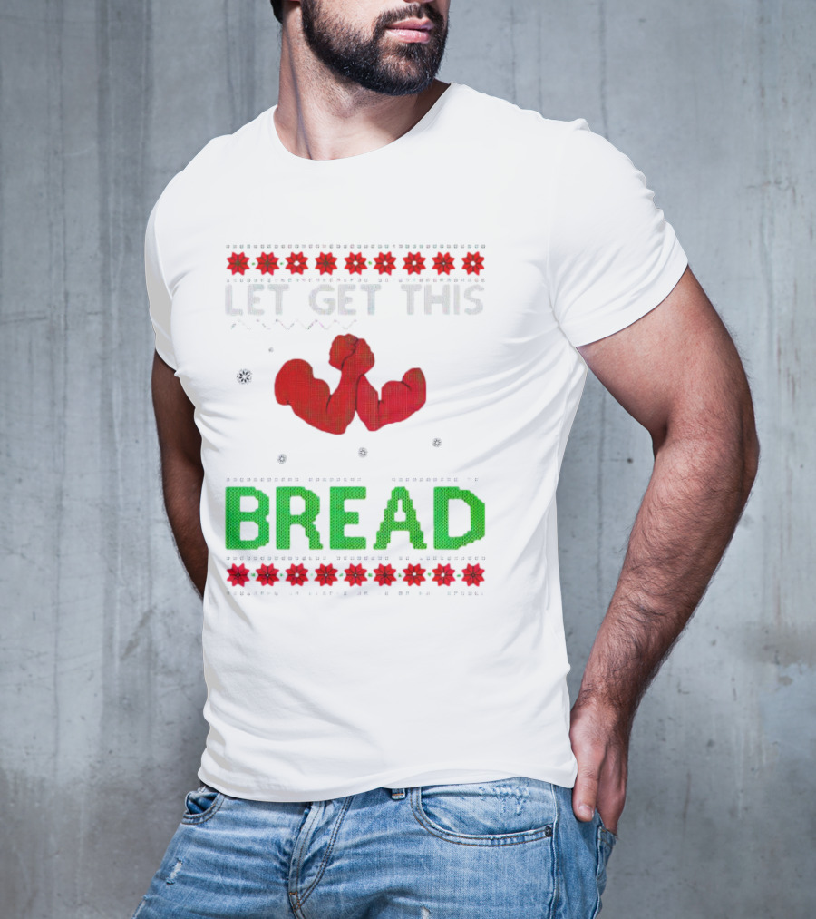 LET GET THIS BREAD Christmas Muscles Ugly T-Shirt