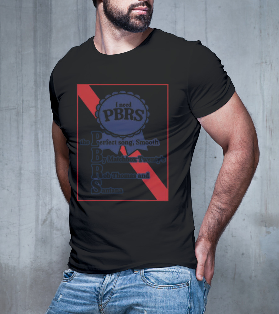 I Need PBRS The Perfect Song Smooth By Matchbox Twenty's Rob Thomas And Santana T-Shirt