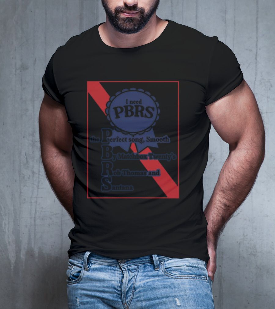 I Need PBRS The Perfect Song Smooth By Matchbox Twenty's Rob Thomas And Santana T-Shirt