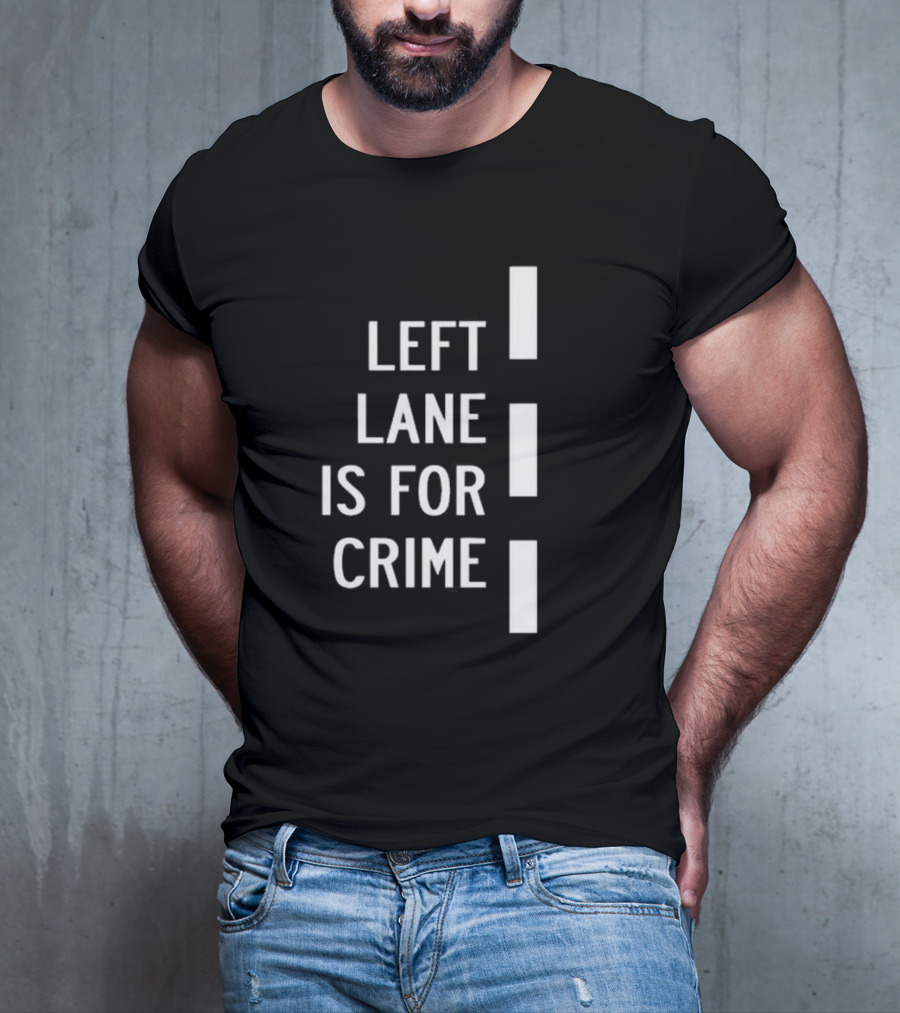 Left Lane Is For Crime Tee Highway T-Shirt
