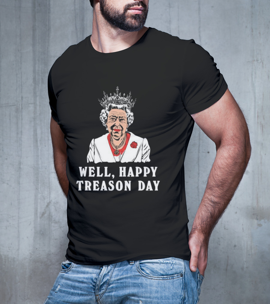 Well Happy Treason Day Queen T-Shirt