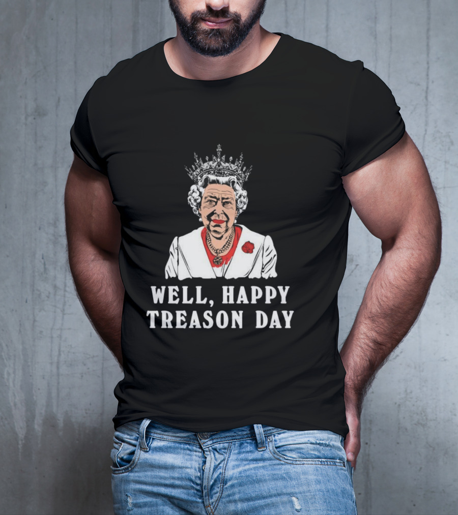 Well Happy Treason Day Queen T-Shirt