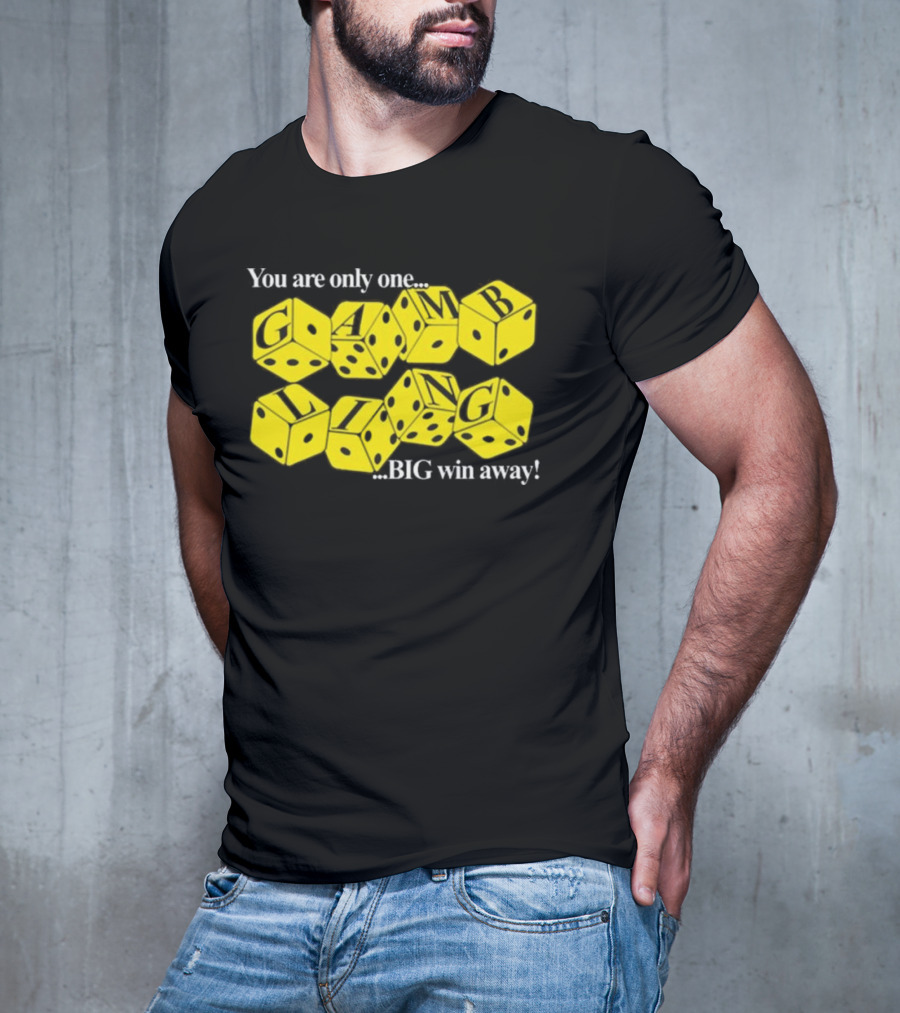 You Are Only One Big Win Away Dice Gambling T-Shirt