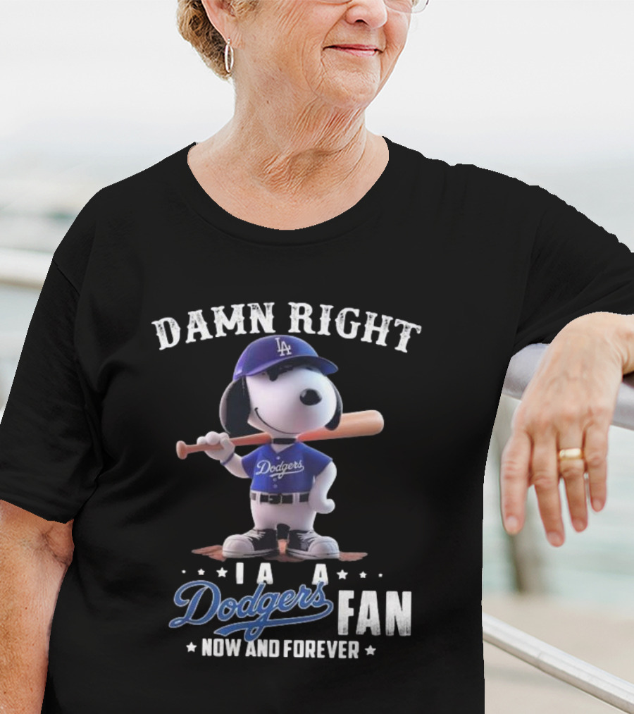 Damn Right I Am A Dodgers Fan Now And Forever Los Angeles Dodgers Snoopy T-Shirt