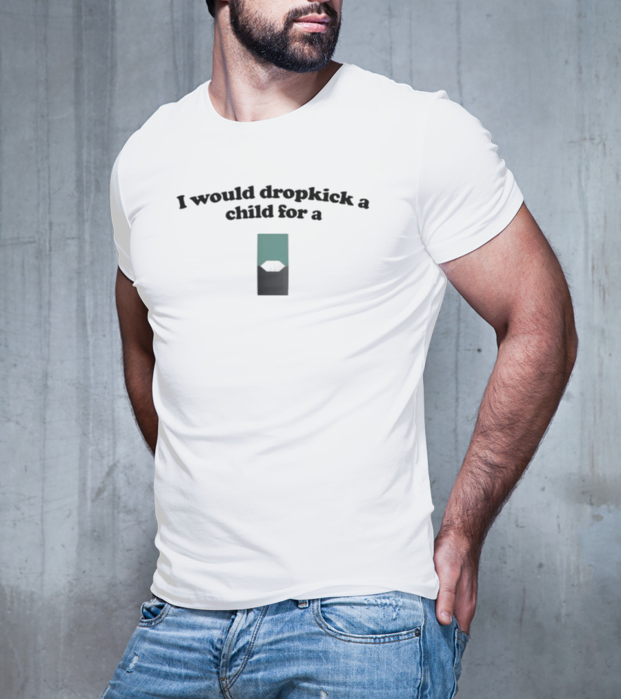 I Would Dropkick A Child For A Menthol Juul Pod T-Shirt
