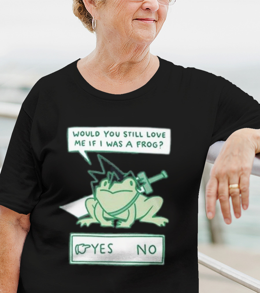 Would You Still Love Me If I Was A Frog Yes No T-Shirt