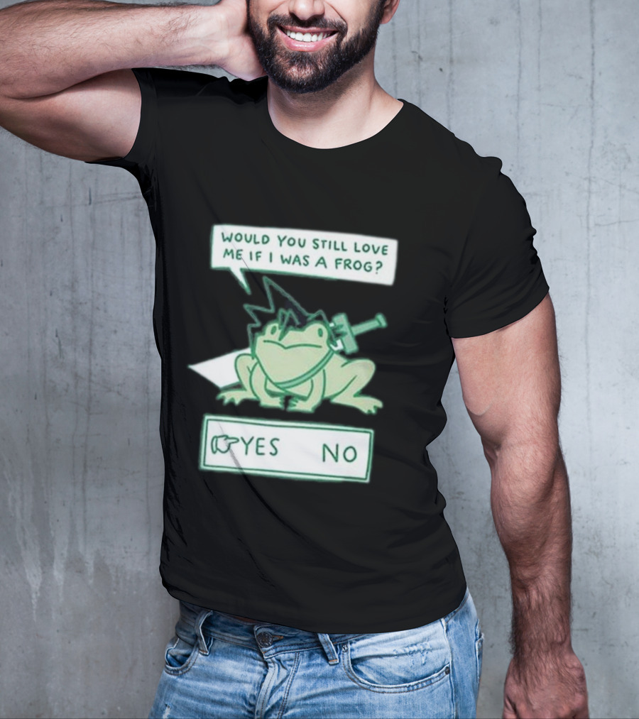 Would You Still Love Me If I Was A Frog Yes No T-Shirt