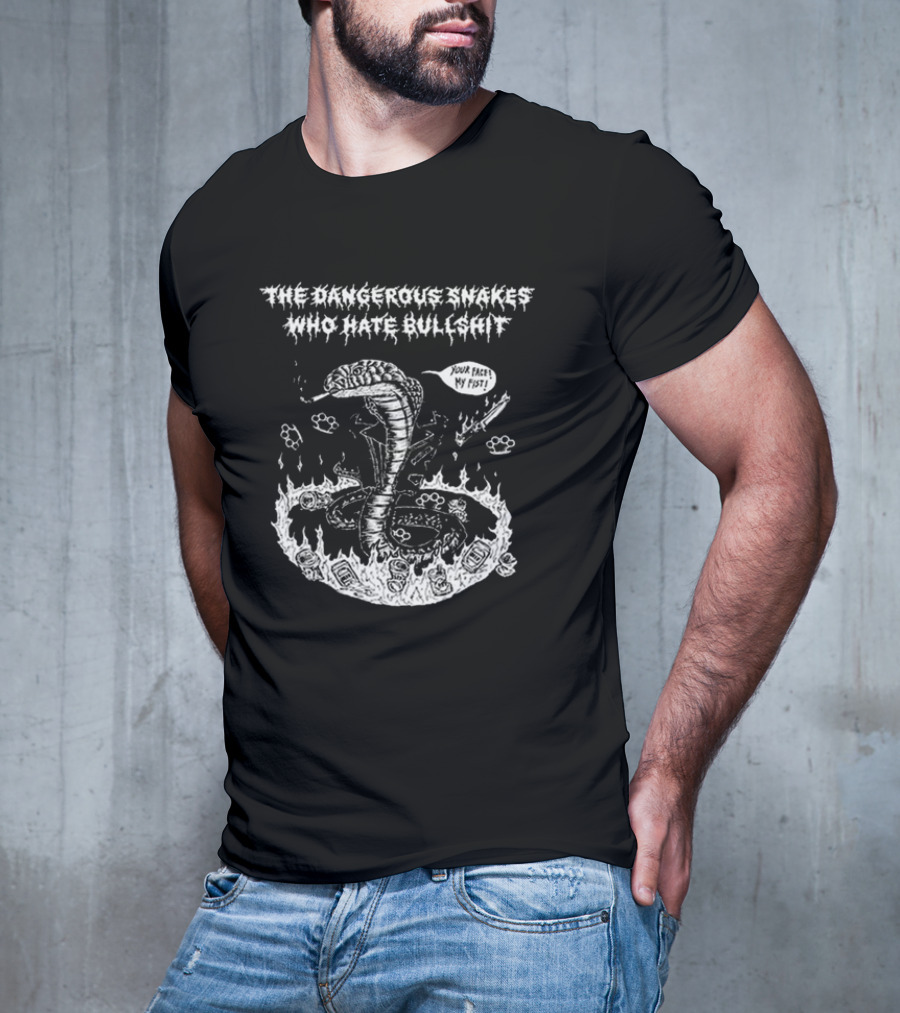 The Dangerous Snakes Who Hate Bullshit Your Face My Fist Cobra In Flames T-Shirt