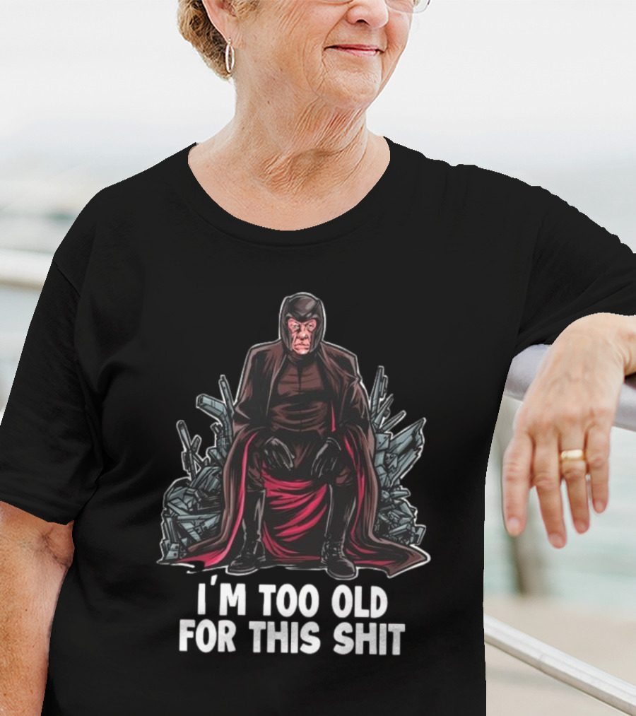 I'm Too Old For This Shit Magneto Seated Amidst Rubble T-Shirt