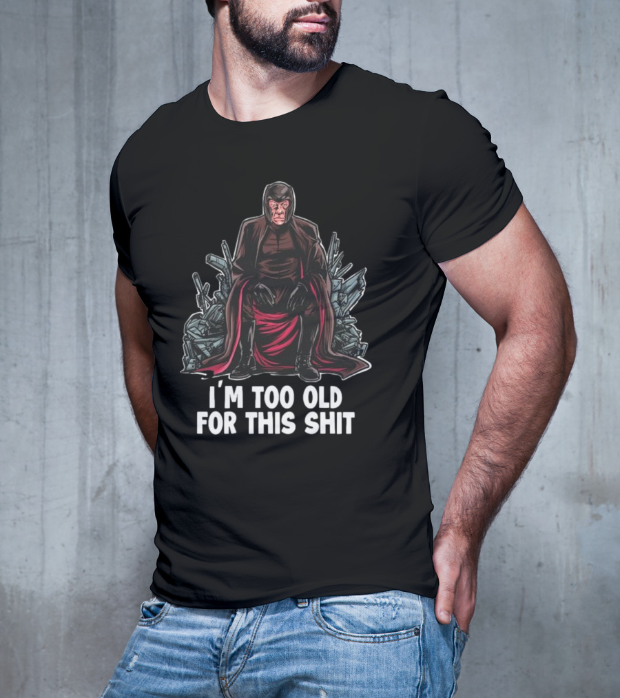 I'm Too Old For This Shit Magneto Seated Amidst Rubble T-Shirt