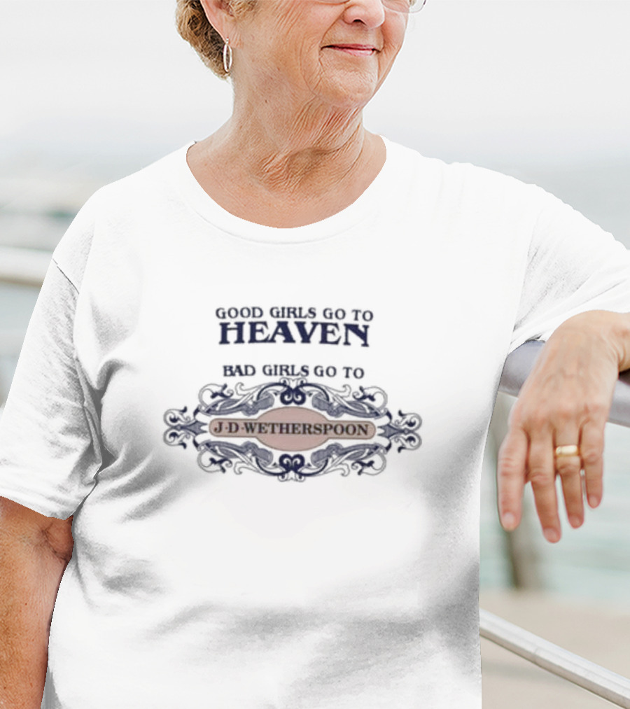 Good Girls Go To Heaven Bad Girls Go To J-D-Wetherspoons T-Shirt