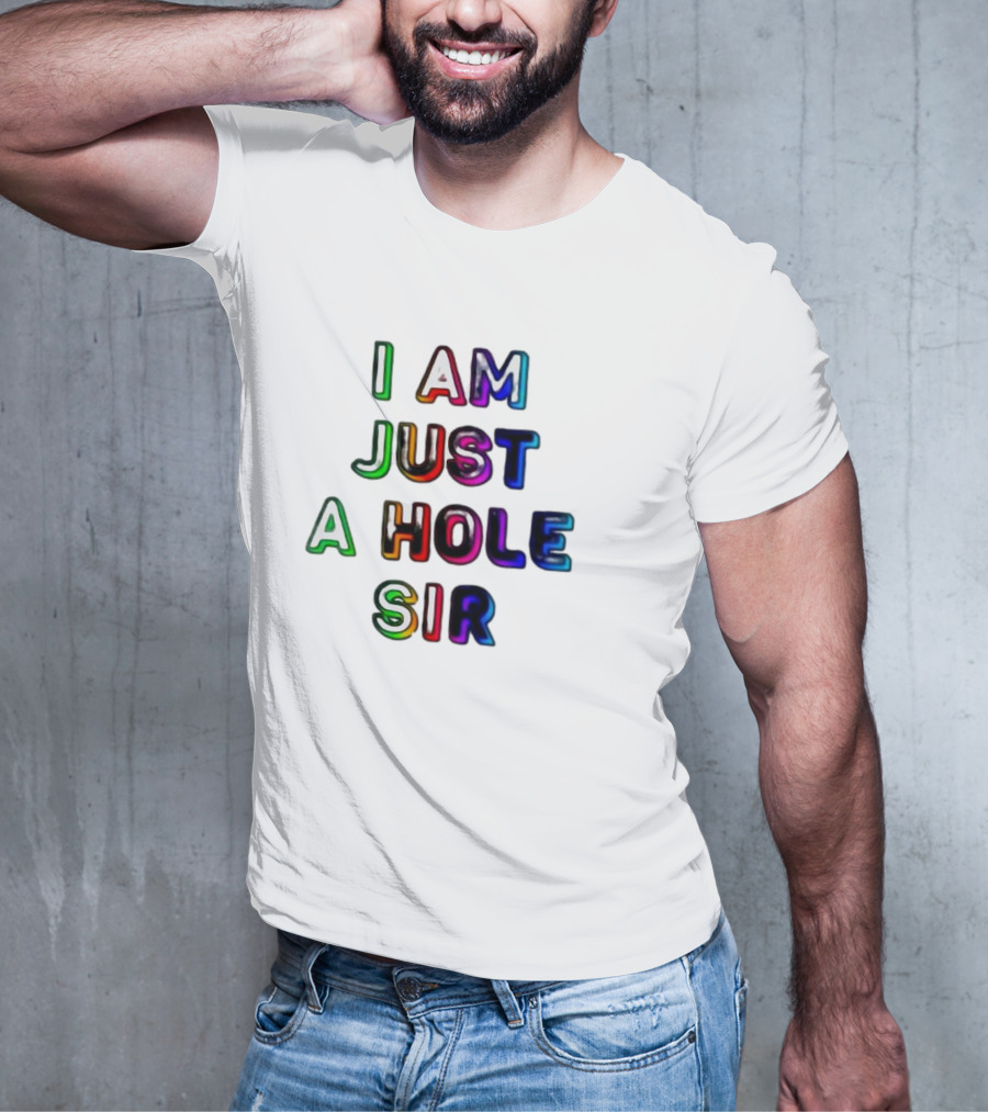 I Am Just A Hole Sir T-Shirt