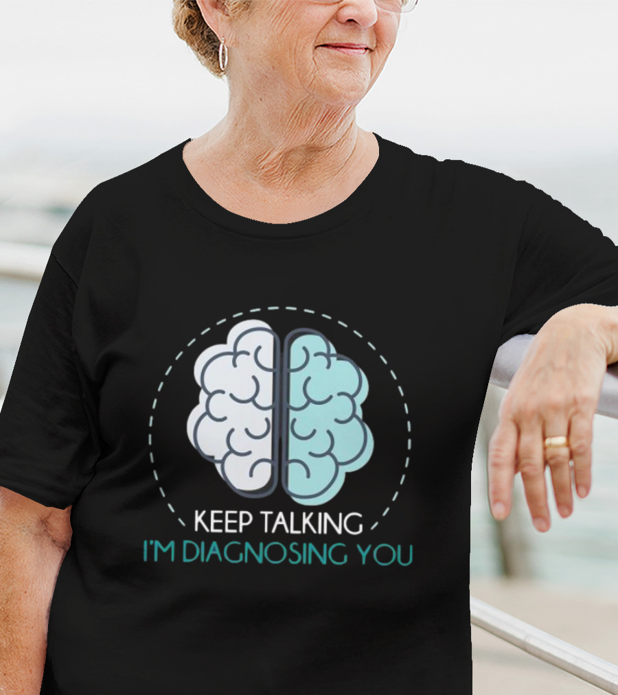 Keep Talking I'm Diagnosing You Psychologist Brain Illustration Funny Psychology T-Shirt