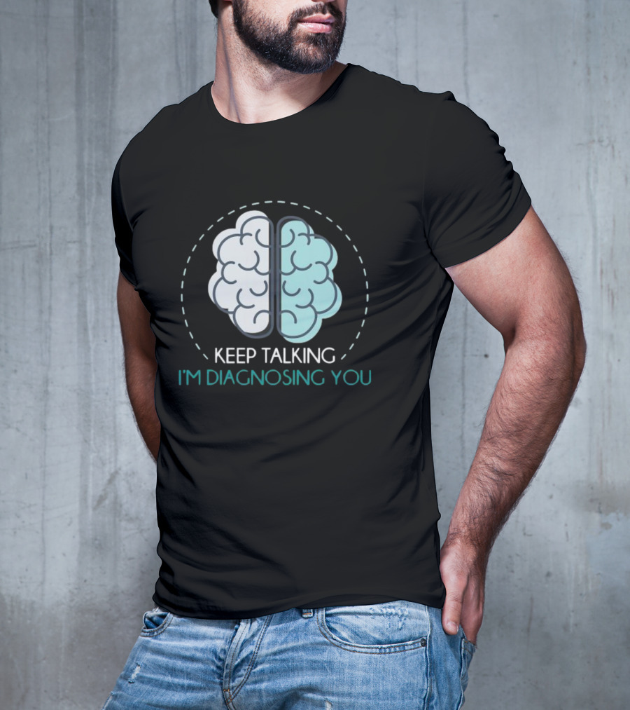 Keep Talking I'm Diagnosing You Psychologist Brain Illustration Funny Psychology T-Shirt
