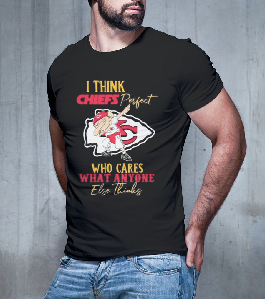 I Think Chiefs Perfect Who Cares What Anyone Else Thinks T-Shirt