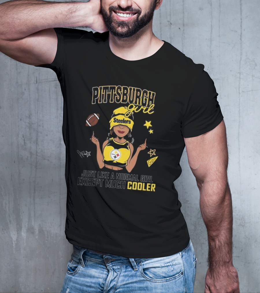 Pittsburgh Steelers Girl Just Like A Normal Girl Except Much Cooler T-Shirt