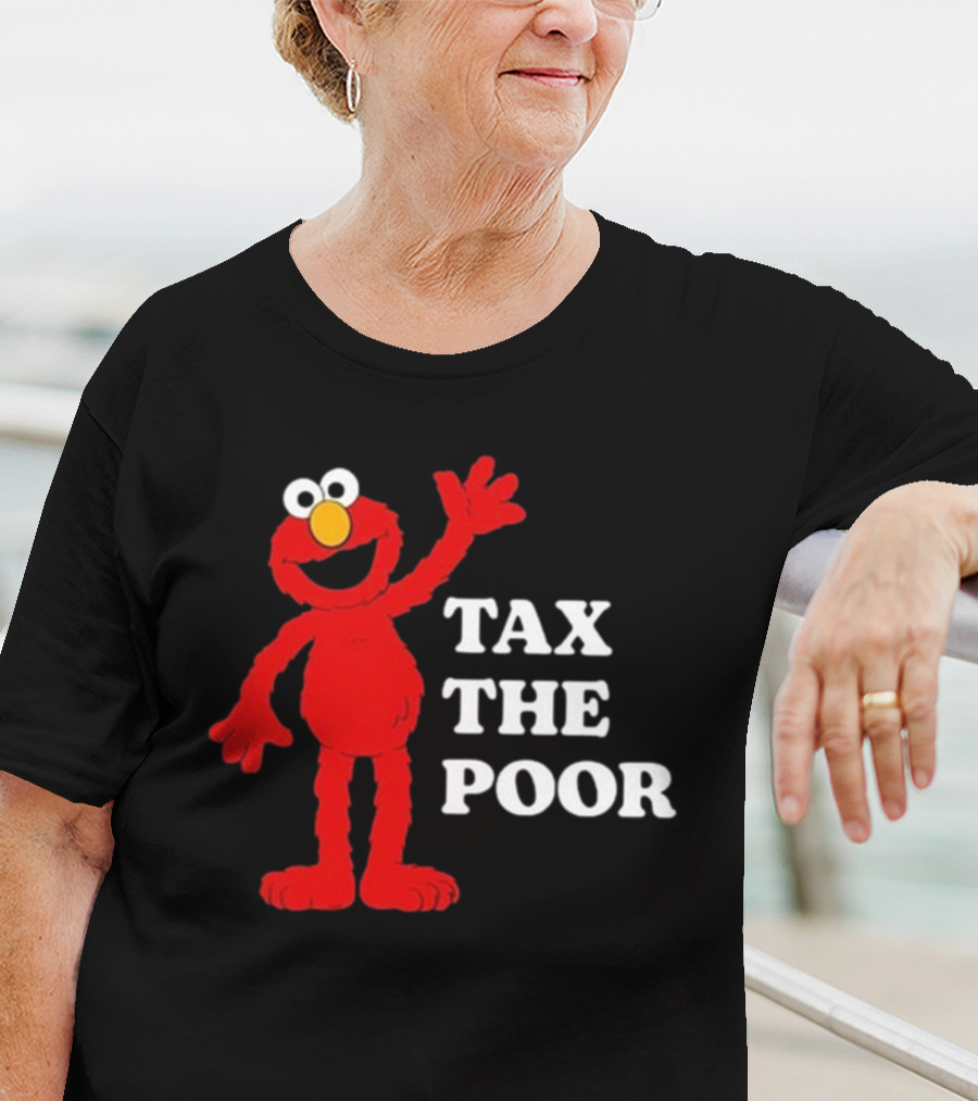 Illegal S Elmo Tax The Poor T-Shirt